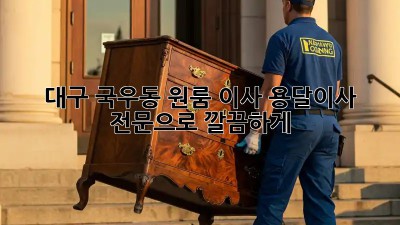 대구 국우동 원룸 이사? 용달이사 전문으로 깔끔하게!