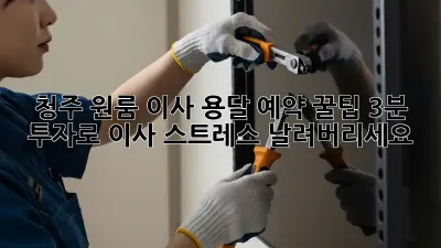 청주 원룸 이사, 용달 예약 꿀팁! 3분 투자로 이사 스트레스 날려버리세요!